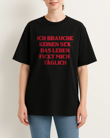 ICH BRAUCHE KEINEN SEX DAS LEBEN FICKT MICH TÄGLICH