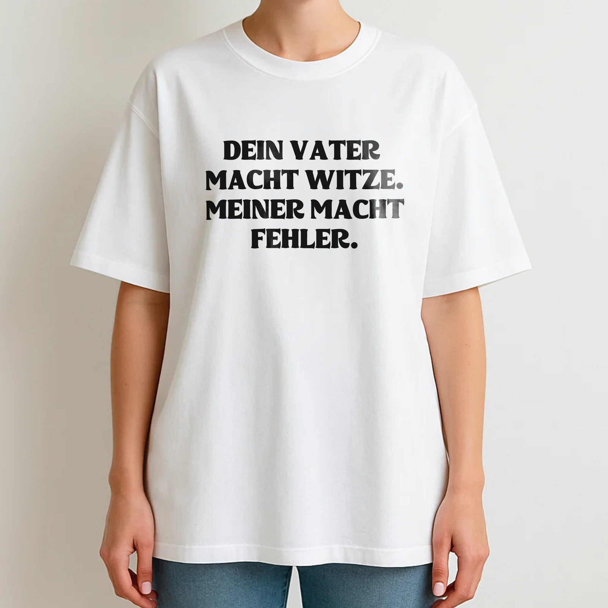 DEIN VATER MACHT WITZE. MEINER MACHT FEHLER.