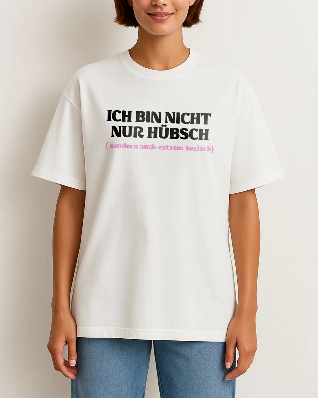 ICH BIN NICHT NUR HÜBSCH (SONDERN AUCH EXTREM TOXISCH)