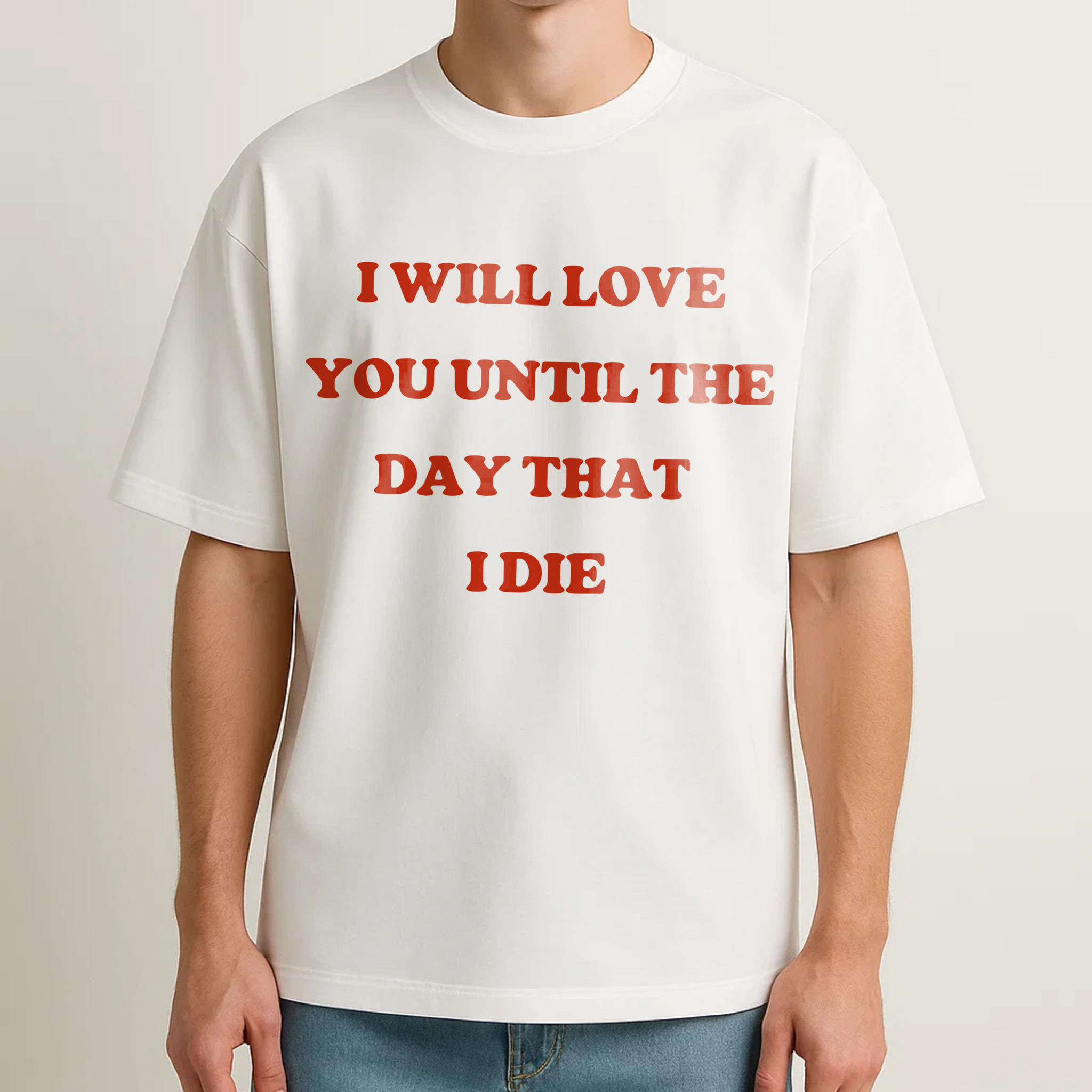 I WILL LOVE YOU UNTIL THE DAY THAT I DIE