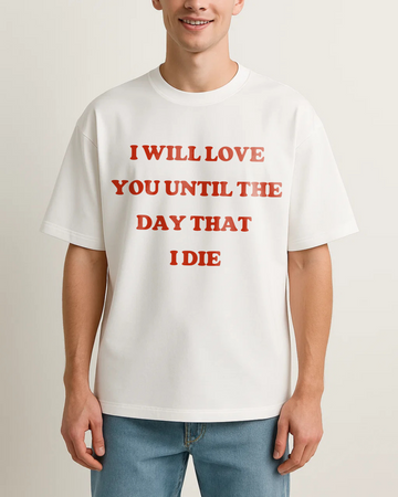 I WILL LOVE YOU UNTIL THE DAY THAT I DIE