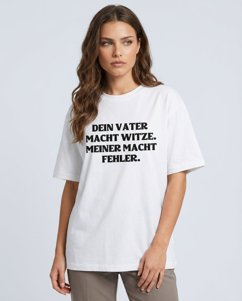 DEIN VATER MACHT WITZE. MEINER MACHT FEHLER.