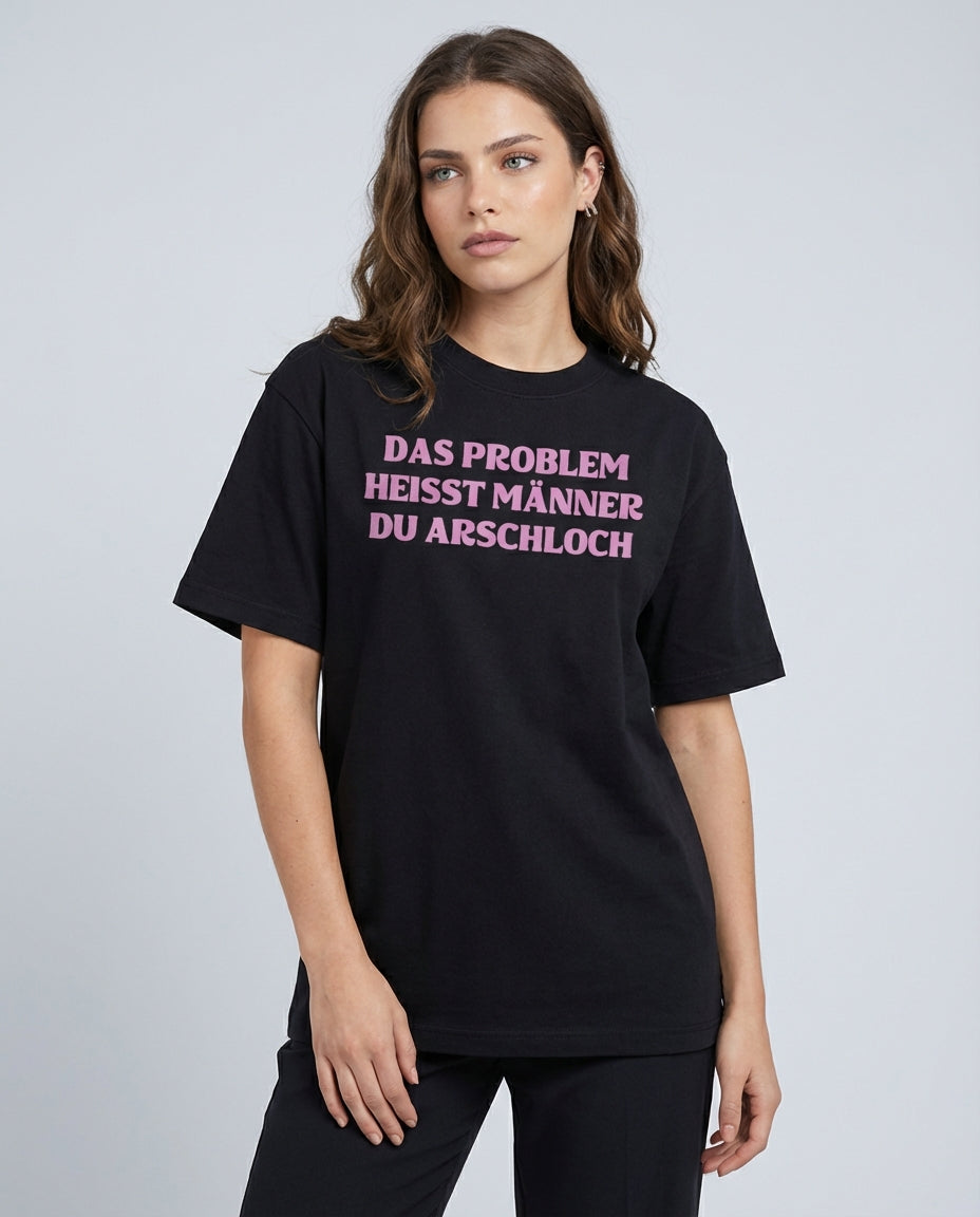 DAS PROBLEM HEISST MÄNNER DU ARSCHLOCH