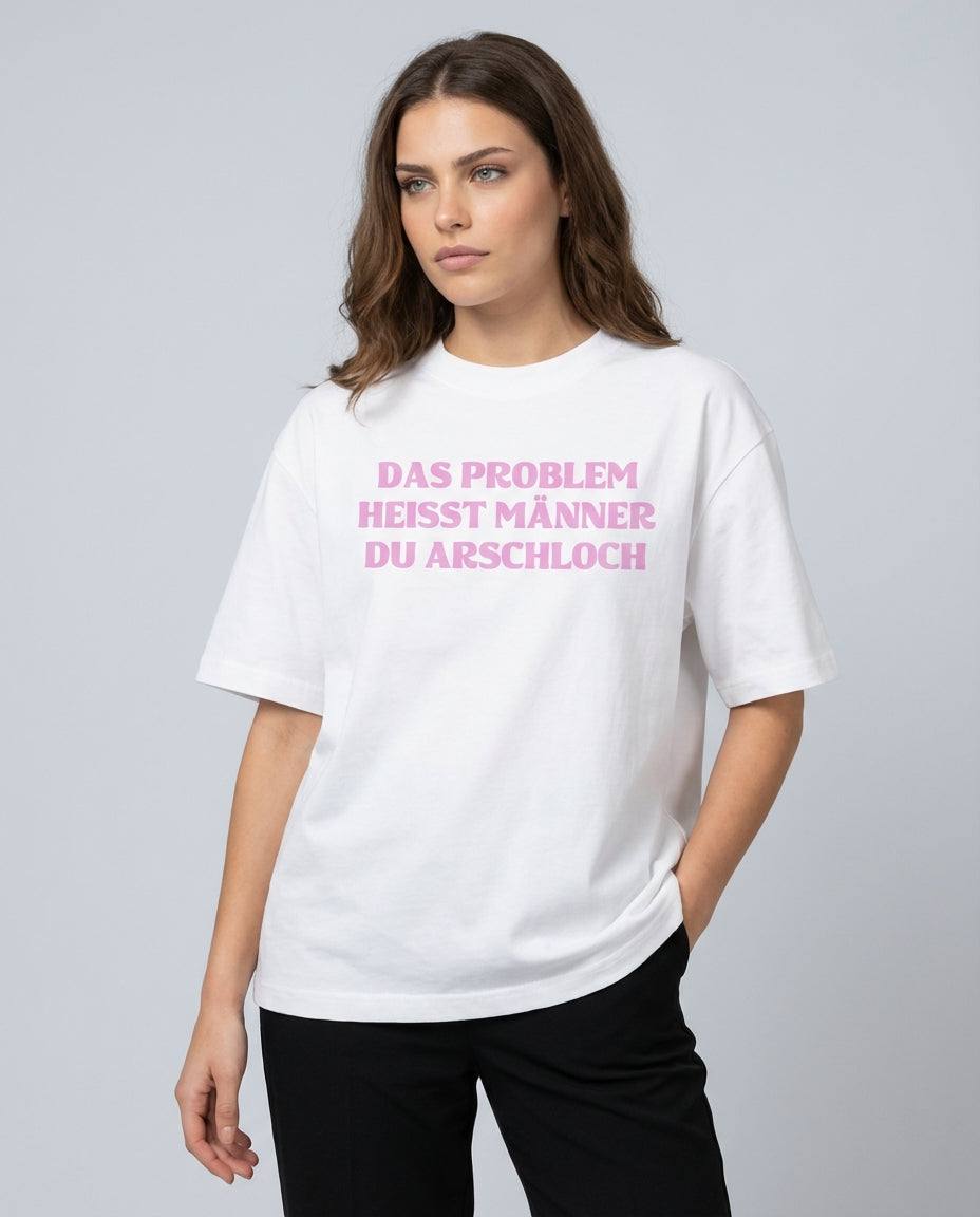 DAS PROBLEM HEISST MÄNNER DU ARSCHLOCH