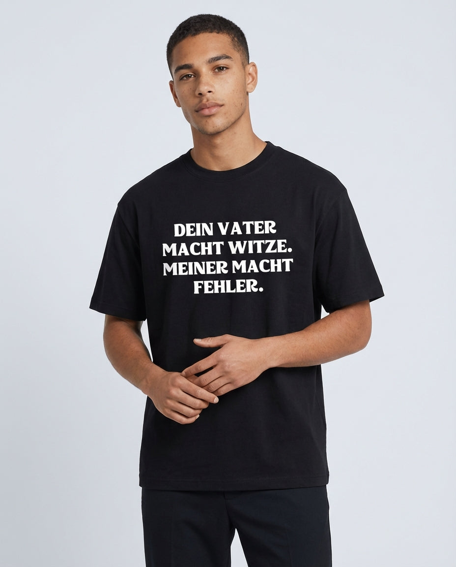 DEIN VATER MACHT WITZE. MEINER MACHT FEHLER.