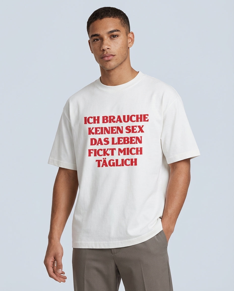 ICH BRAUCHE KEINEN SEX DAS LEBEN FICKT MICH TÄGLICH