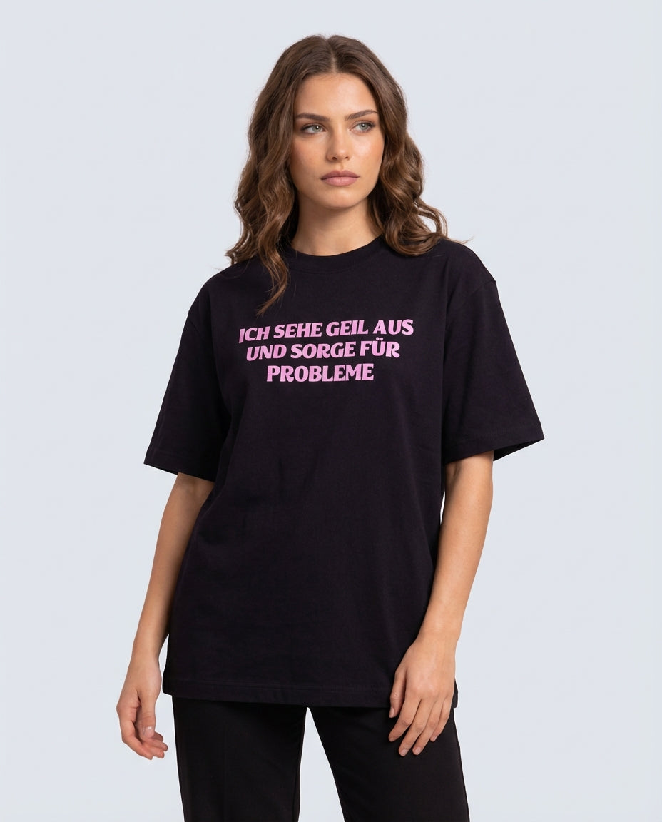 ICH SEHE GEIL AUS UND SORGE FÜR PROBLEME