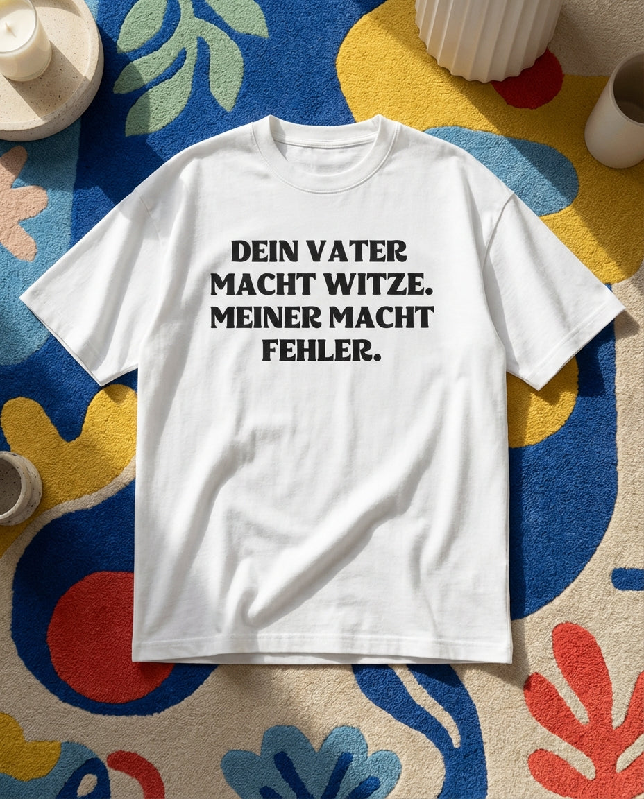 DEIN VATER MACHT WITZE. MEINER MACHT FEHLER.