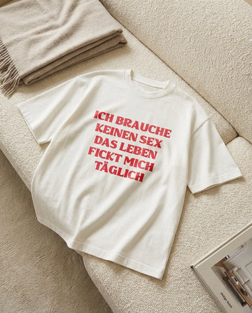 ICH BRAUCHE KEINEN SEX DAS LEBEN FICKT MICH TÄGLICH