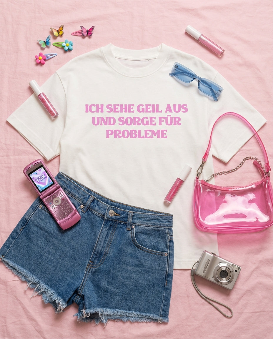 ICH SEHE GEIL AUS UND SORGE FÜR PROBLEME