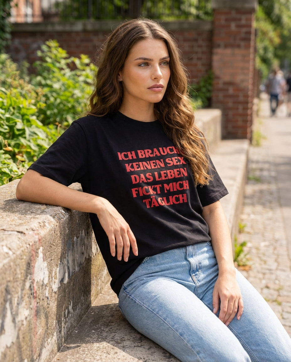 ICH BRAUCHE KEINEN SEX DAS LEBEN FICKT MICH TÄGLICH