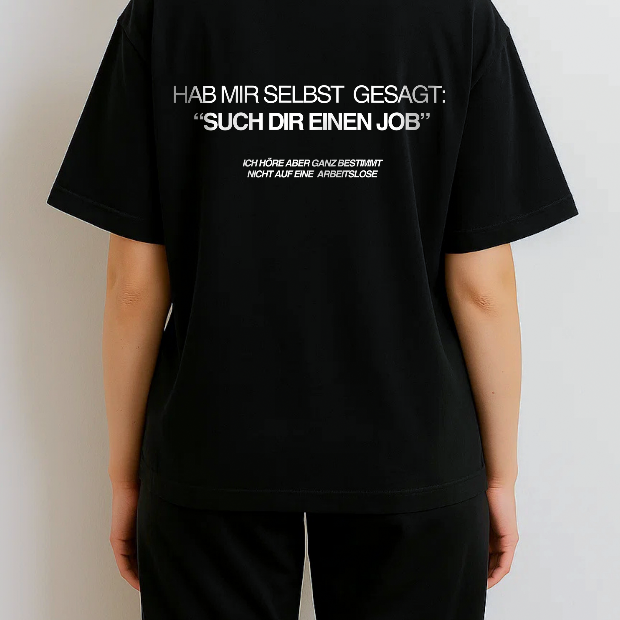 HAB MIR SELBST GESAGT: “SUCH DIR EINEN JOB” ICH HÖRE ABER GANZ BESTIMMT NICHT AUF EINE ARBEITSLOSE