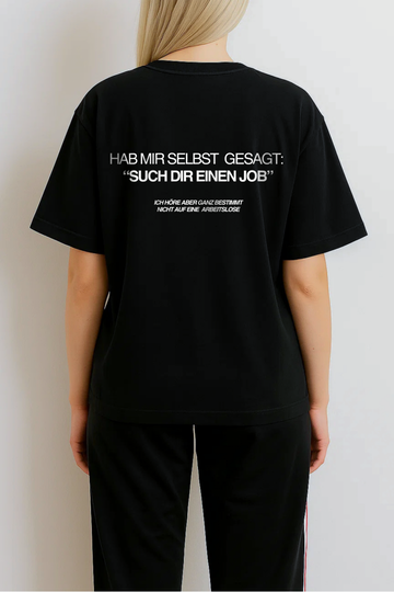 HAB MIR SELBST GESAGT: “SUCH DIR EINEN JOB” ICH HÖRE ABER GANZ BESTIMMT NICHT AUF EINE ARBEITSLOSE