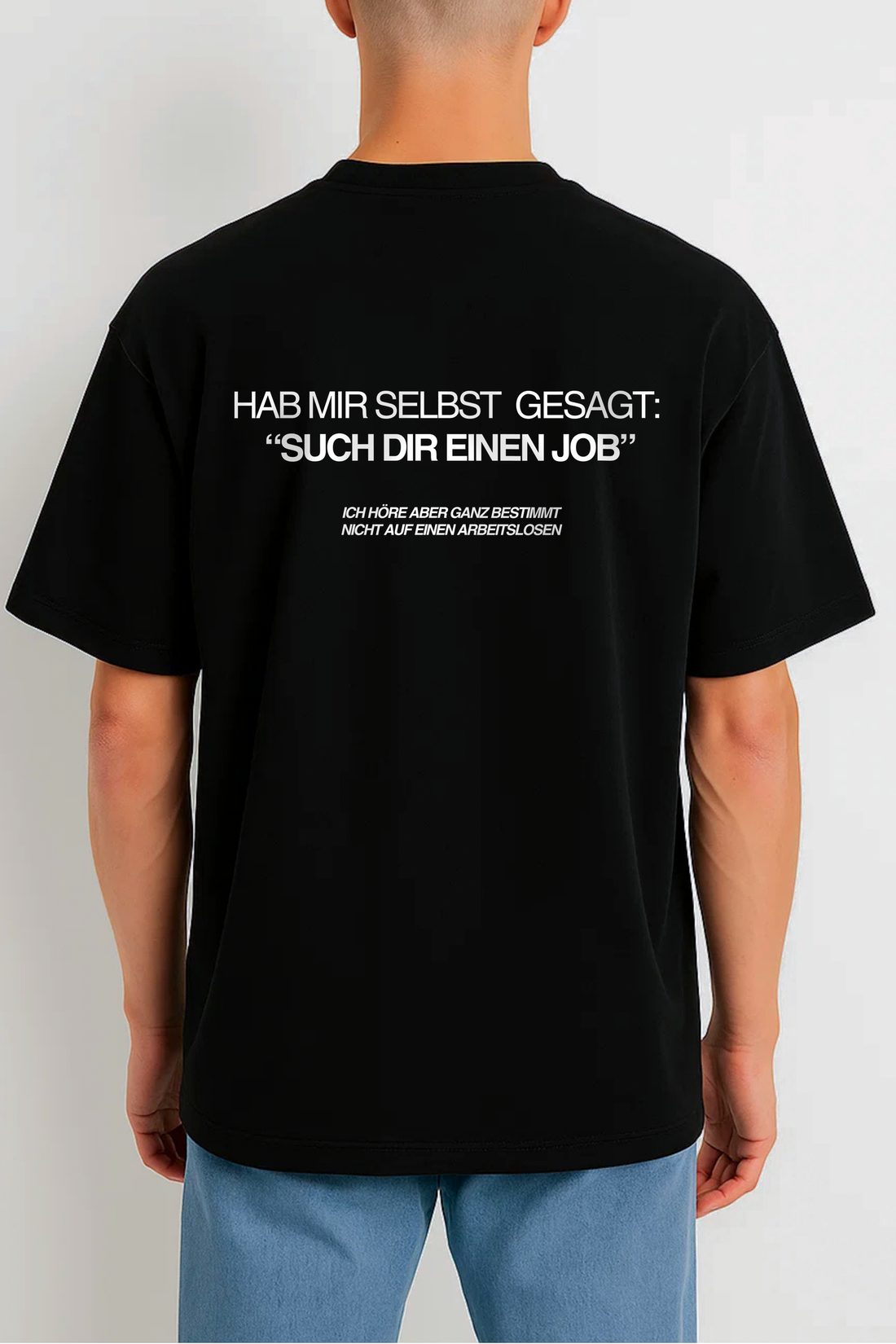 HAB MIR SELBST GESAGT: “SUCH DIR EINEN JOB” ICH HÖRE ABER GANZ BESTIMMT NICHT AUF EINEN ARBEITSLOSEN