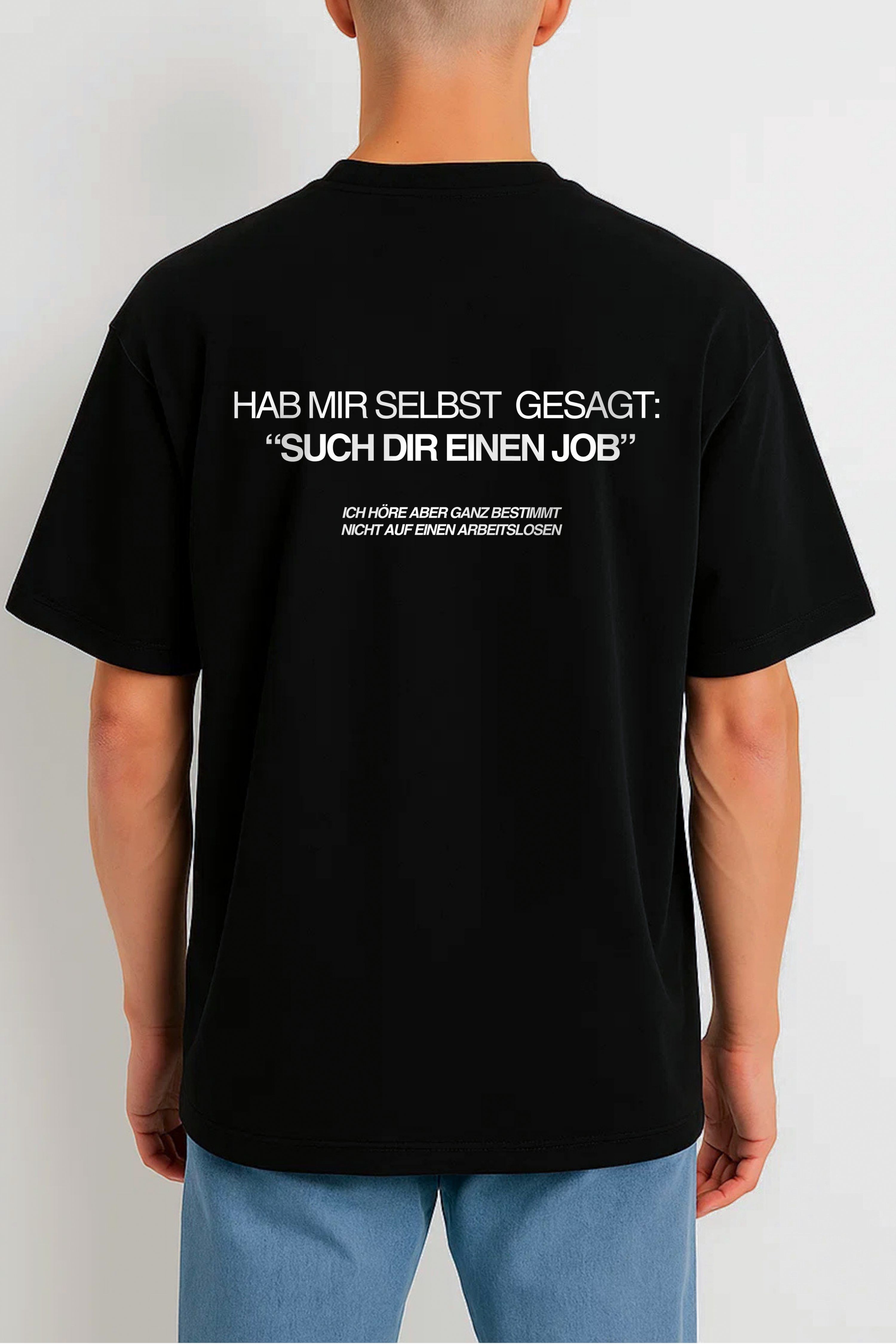 HAB MIR SELBST GESAGT: “SUCH DIR EINEN JOB” ICH HÖRE ABER GANZ BESTIMMT NICHT AUF EINEN ARBEITSLOSEN