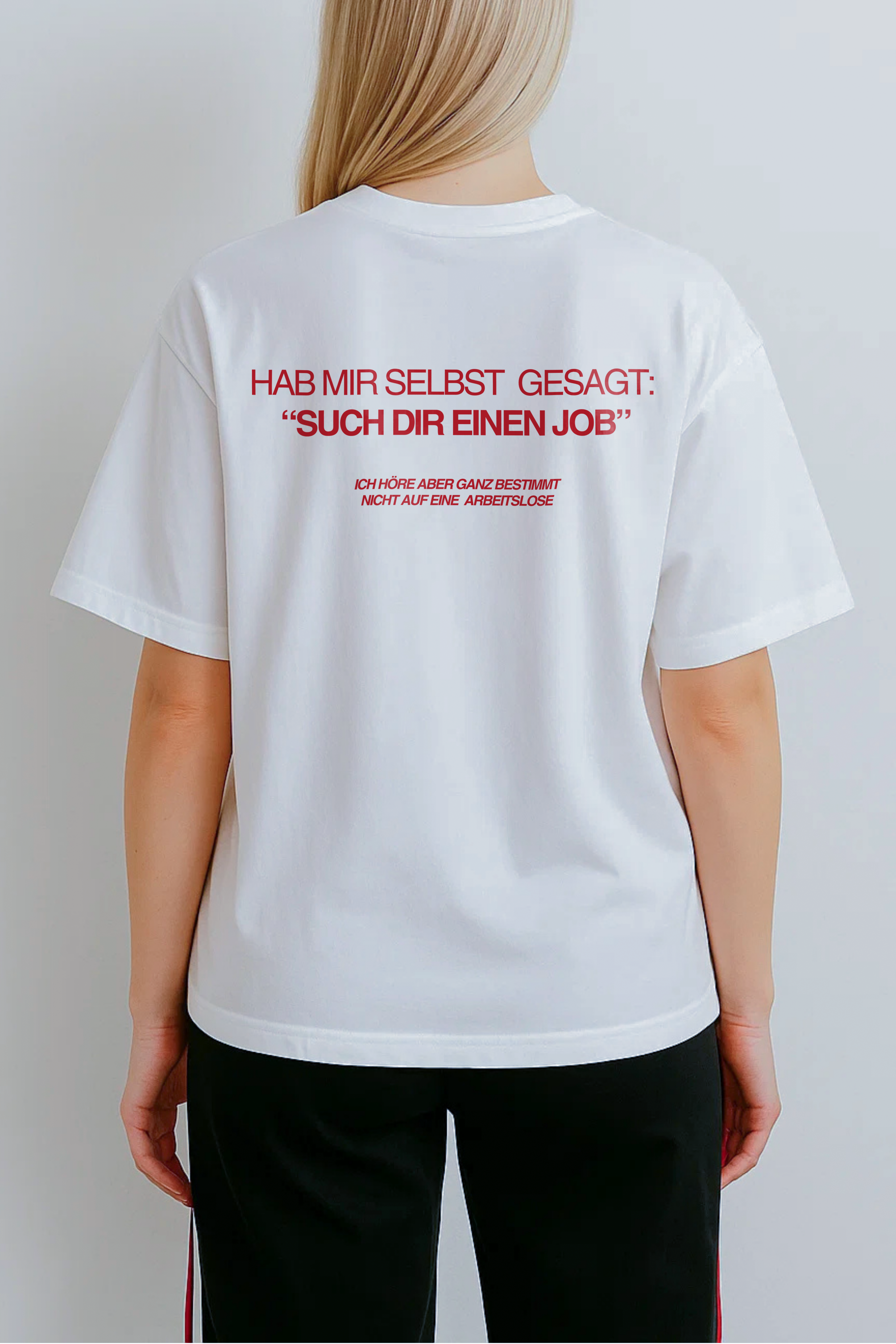HAB MIR SELBST GESAGT: “SUCH DIR EINEN JOB” ICH HÖRE ABER GANZ BESTIMMT NICHT AUF EINE ARBEITSLOSE