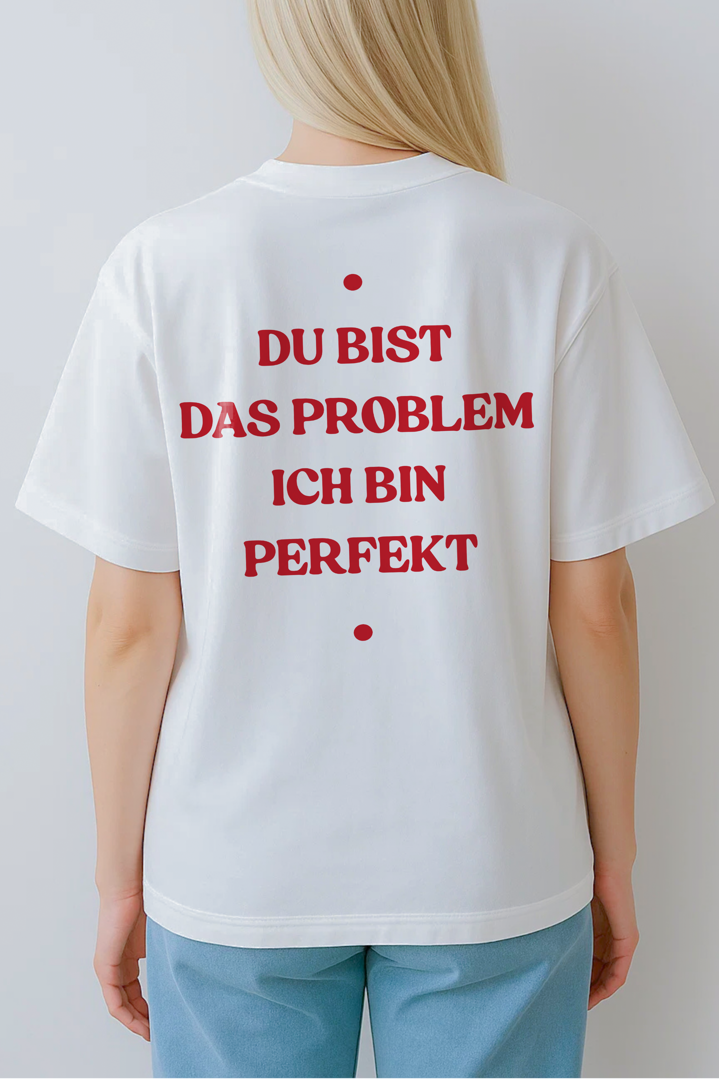 DU BIST DAS PROBLEM ICH BIN PERFEKT