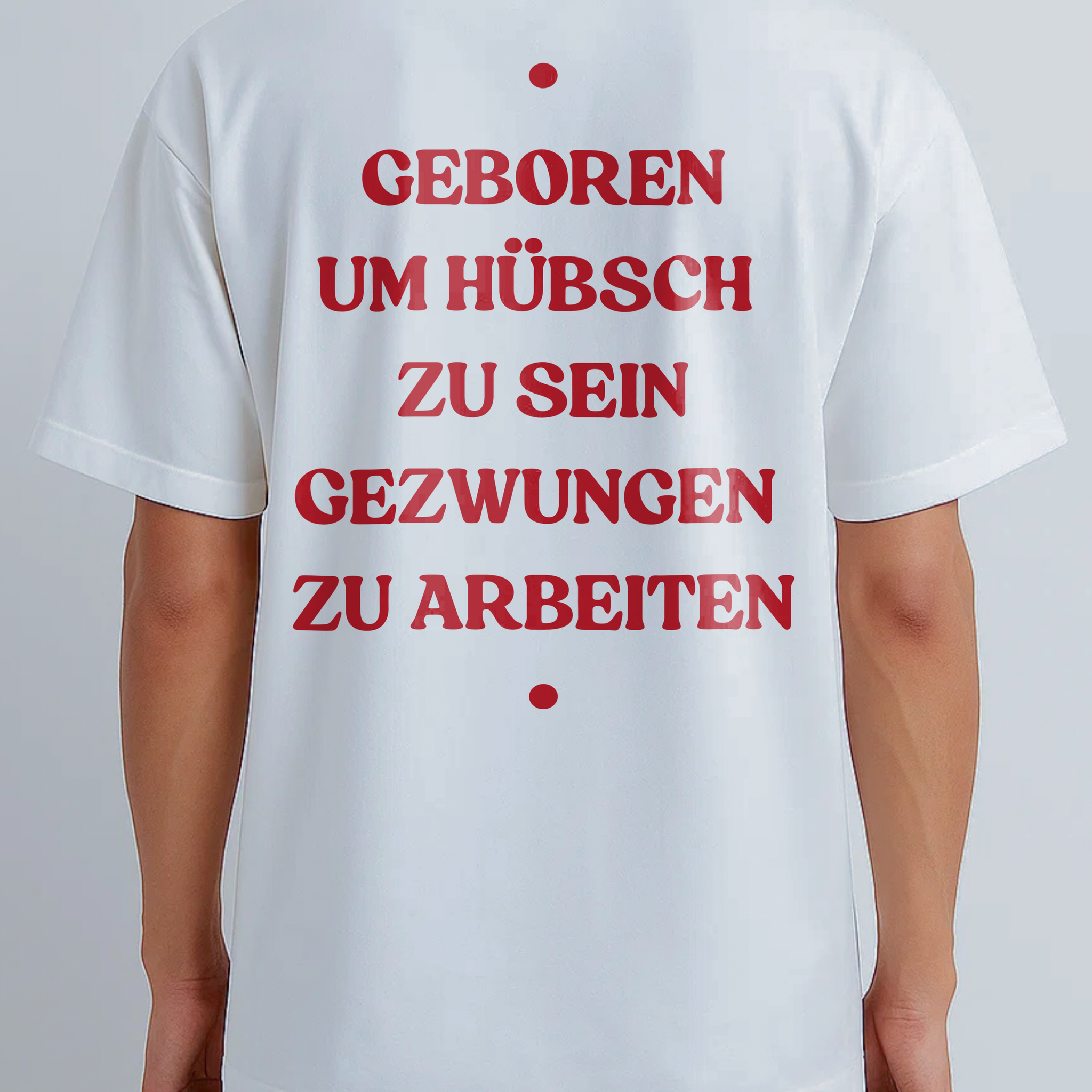 GEBOREN UM HÜBSCH  ZU SEIN GEZWUNGEN  ZU ARBEITEN