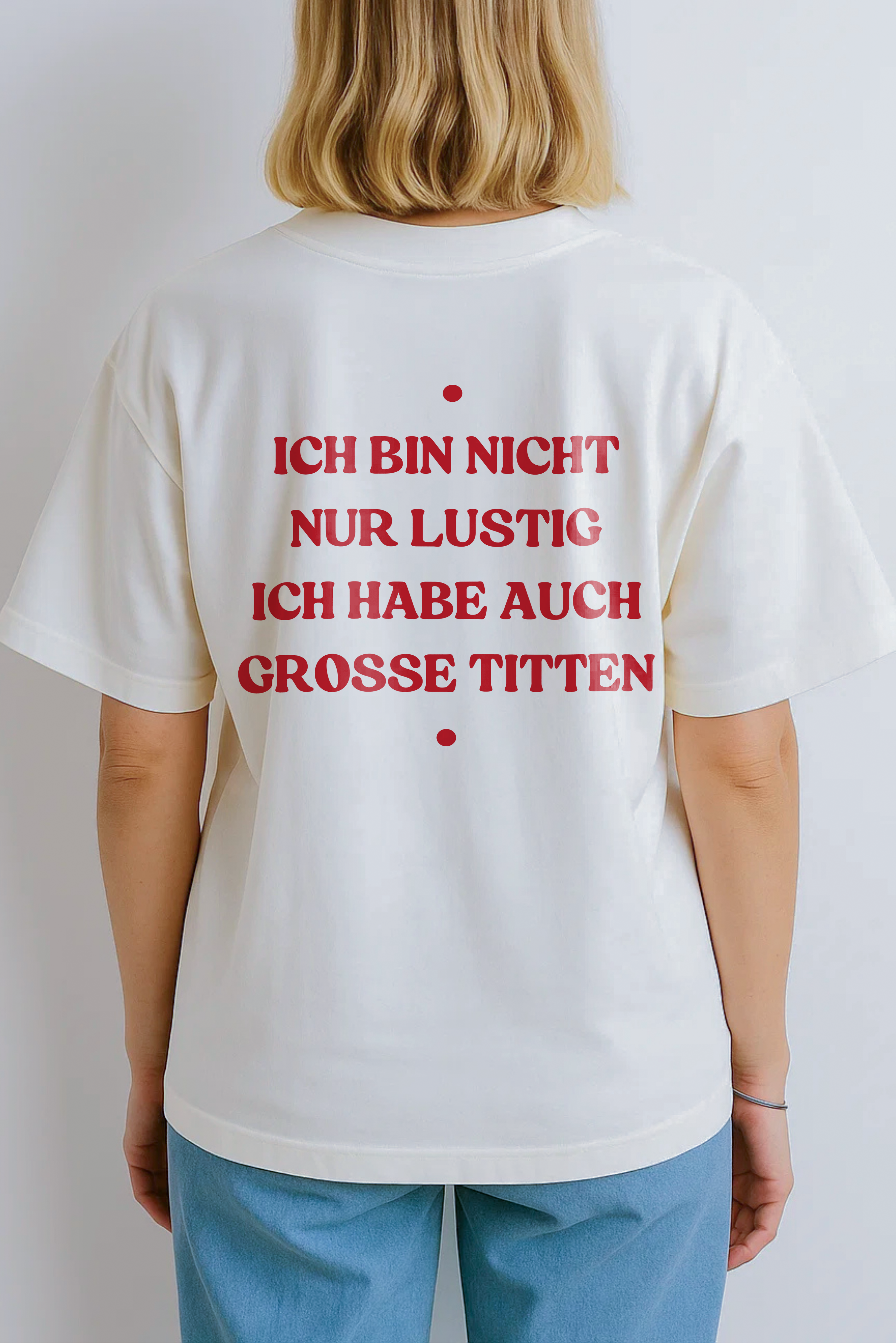 ICH BIN NICHT NUR LUSTIG ICH HABE AUCH GROSSE TITTEN (BACKPRINT)
