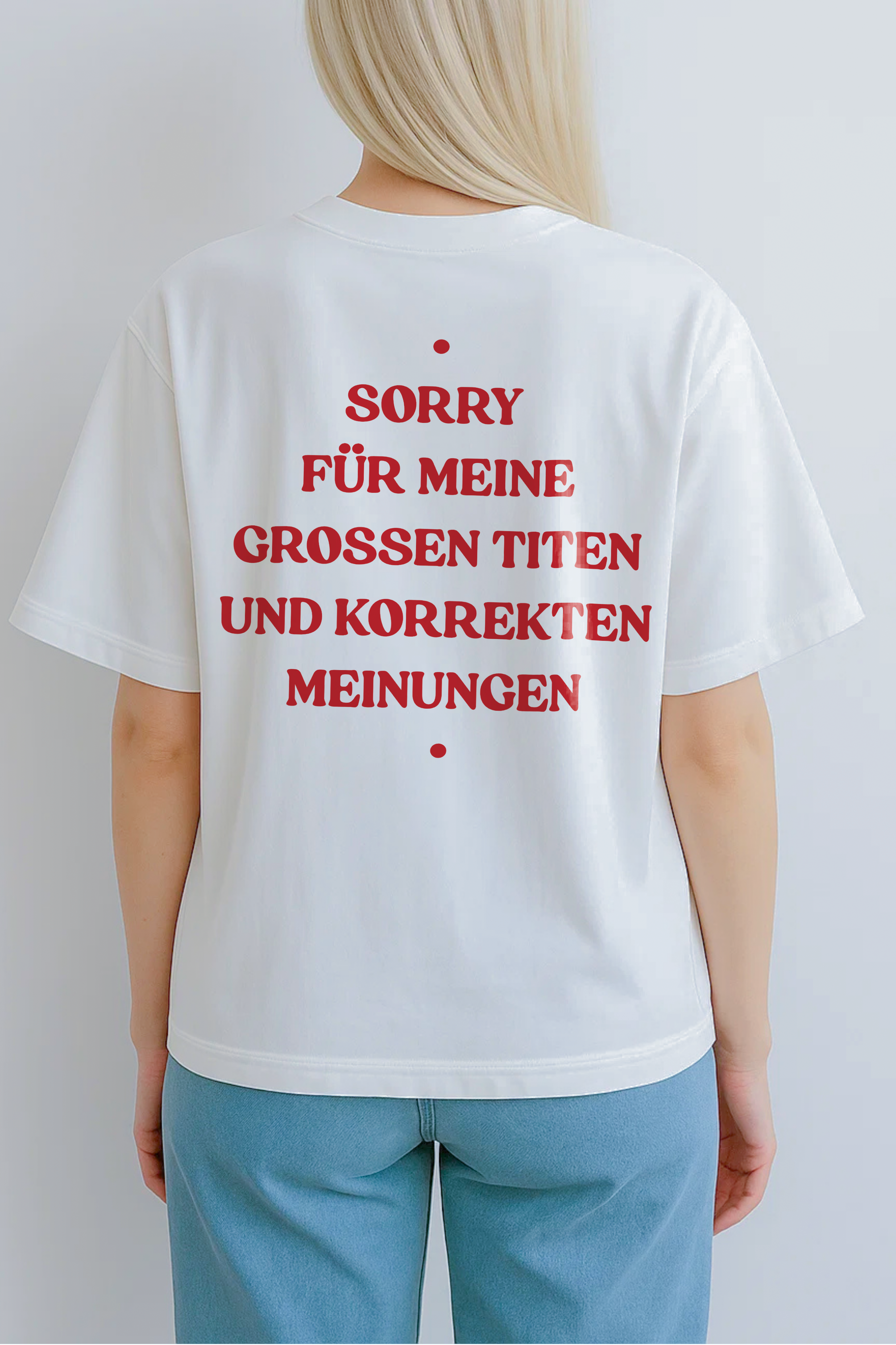 SORRY  FÜR MEINE GROSSEN TITEN UND KORREKTEN MEINUNGEN (BACKPRINT)